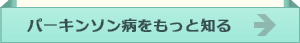 もっとパーキンソン病を知る